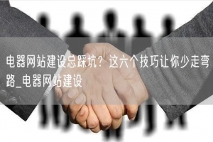 电器网站建设总踩坑？这六个技巧让你少走弯路_电器网站建设